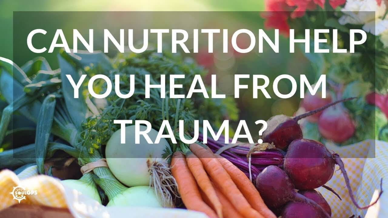 Can nutrition help to heal from trauma_, soul gps